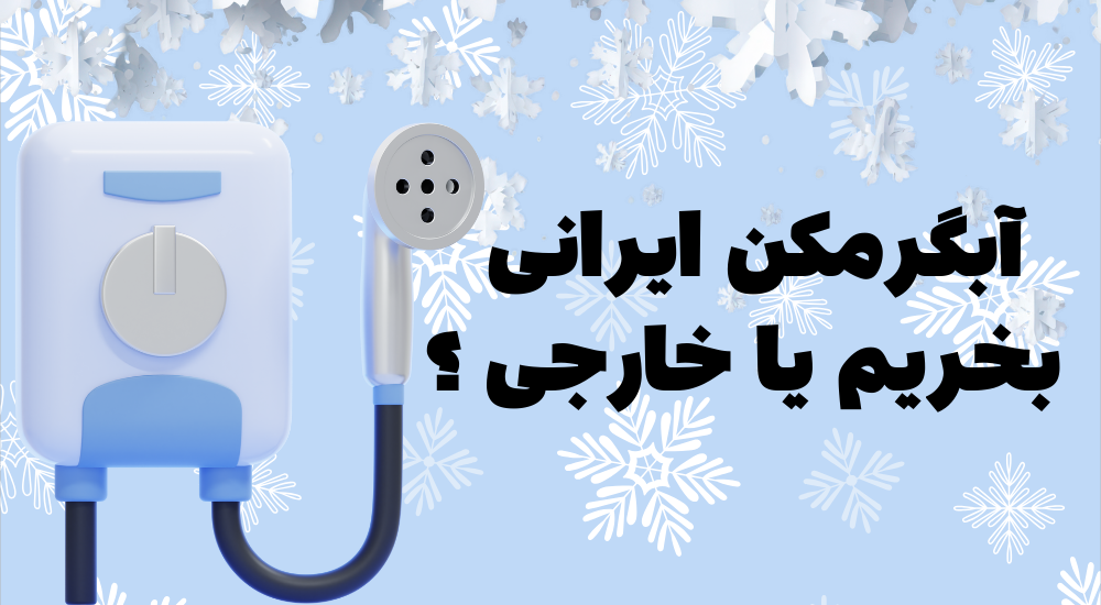 آبگرمکن ایرانی بخریم یا خارجی؟