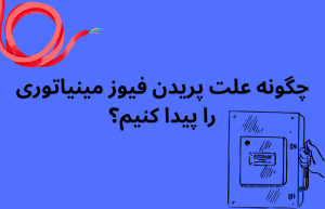 چگونه علل پریدن فیوز مینیاتوری را پیدا کنیم؟